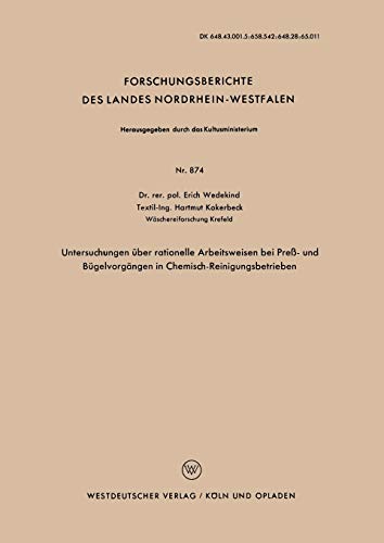 Untersuchungen über Rationelle Arbeitsweisen bei Preß- und Bügelvorgängen in Chemisch-Reinigungsbetrieben (Forschungsberichte des Landes ... Landes Nordrhein-Westfalen, 874, Band 874)