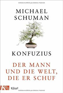 Konfuzius: Der Mann und die Welt, die er schuf