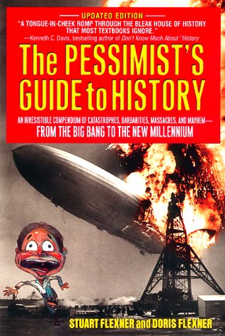 The Pessimist's Guide to History: An Irresistible Compendium Of Catastrophes, Barbarities, Massacres And Mayhem From The Big Bang To The New Millennium