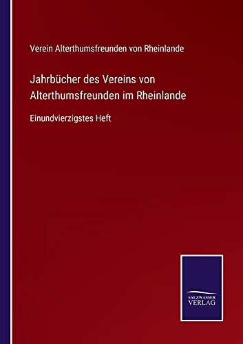 Jahrbücher des Vereins von Alterthumsfreunden im Rheinlande: Einundvierzigstes Heft
