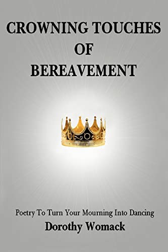 CROWNING TOUCHES OF BEREAVEMENT: Poetry to Turn Your Mourning into Dancing
