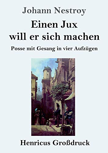 Einen Jux will er sich machen (Großdruck): Posse mit Gesang in vier Aufzügen