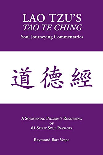 LAO TZU'S TAO TE CHING: Soul Journeying Commentaries: A Sojourning Pilgrims Rendering of 81 Spirit Soul Passages