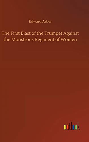 The First Blast of the Trumpet Against the Monstrous Regiment of Women