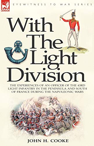 With the Light Division: the Experiences of an Officer of the 43rd Light Infantry in the Peninsula and South of France During the Napoleonic Wars