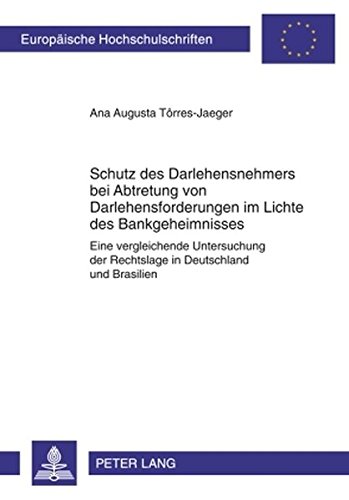 Schutz des Darlehensnehmers bei Abtretung von Darlehensforderungen im Lichte des Bankgeheimnisses: Eine vergleichende Untersuchung der Rechtslage in ... (Europäische Hochschulschriften - Reihe II)