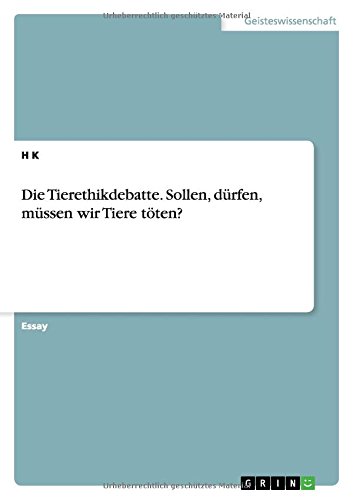Die Tierethikdebatte. Sollen, dürfen, müssen wir Tiere töten?