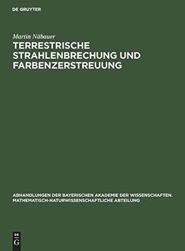 Terrestrische Strahlenbrechung und Farbenzerstreuung (Abhandlungen der Bayerischen Akademie der Wissenschaften. Mathematisch-Naturwissenschaftliche Abteilung, 3, Band 3)