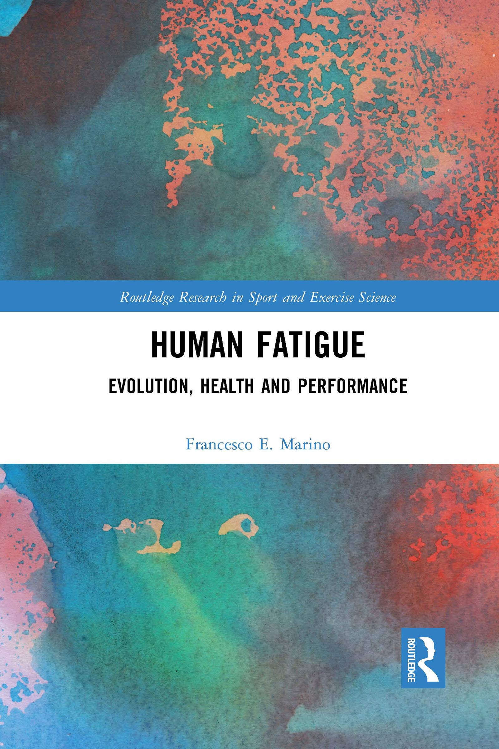 Human Fatigue: Evolution, Health and Performance (Routledge Research in Sport and Exercise Science)