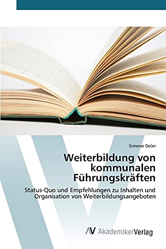 Weiterbildung von kommunalen Führungskräften: Status-Quo und Empfehlungen zu Inhalten und Organisation von Weiterbildungsangeboten