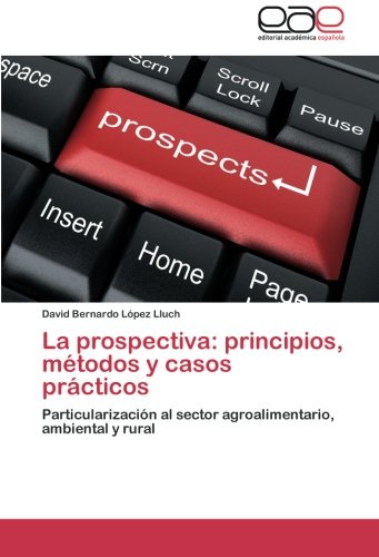 La prospectiva: principios, métodos y casos prácticos: Particularización al sector agroalimentario, ambiental y rural