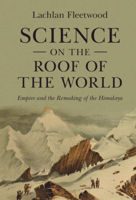 Science on the Roof of the World: Empire and the Remaking of the Himalaya (Science in History)