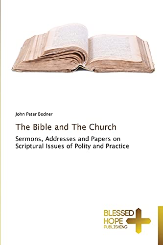 The Bible and The Church: Sermons, Addresses and Papers on Scriptural Issues of Polity and Practice