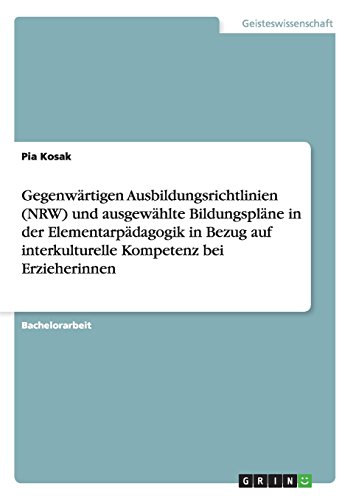 Gegenwärtigen Ausbildungsrichtlinien (NRW) und ausgewählte Bildungspläne in der Elementarpädagogik in Bezug auf interkulturelle Kompetenz bei Erzieherinnen