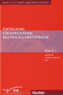 Fortbildung für Kursleitende Deutsch als Zweitsprache: Deutsch als Fremdsprache / Band 1 - Migration - Interkulturalität - DaZ