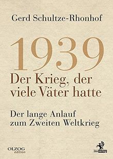 1939 - Der Krieg, der viele Väter hatte: Der lange Anlauf zum Zweiten Weltkrieg