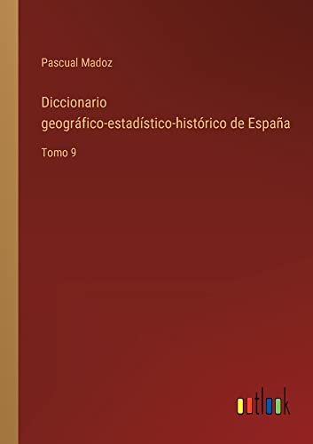 Diccionario geográfico-estadístico-histórico de España: Tomo 9