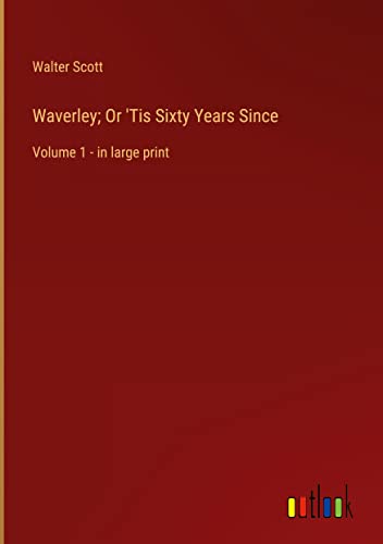 Waverley; Or 'Tis Sixty Years Since: Volume 1 - in large print