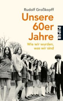 Unsere 60er Jahre: Wie wir wurden, was wir sind