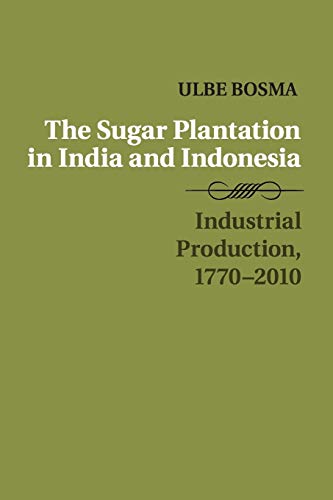 Ulbe Bosma The Sugar Plantation In India And Indonesia, Industrial Production, 1770–2010 (Studies In Comparative World History)