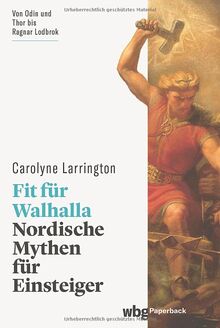 Fit für Walhalla: Nordische Mythen für Einsteiger. Eine Reise durch die Welt der berühmten Götter der Wikinger (wbg Paperback)