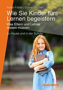 Wie Sie Kinder fürs Lernen begeistern: Was Eltern und Lehrer wissen müssen