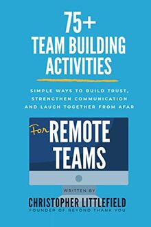 75+Team Building Activities for Remote Teams: Simple Ways to Build Trust, Strengthen Communications, and Laugh Together from Afar