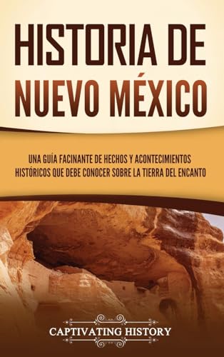 Historia de Nuevo México: Una guía facinante de hechos y acontecimientos históricos que debe conocer sobre la Tierra del Encanto