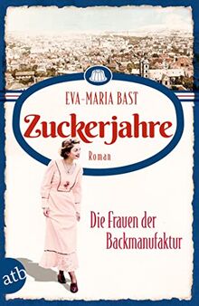 Zuckerjahre – Die Frauen der Backmanufaktur: Roman (Die Backdynastie, Band 2)