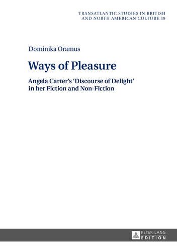 Ways of Pleasure: Angela Carter's 'Discourse of Delight' in her Fiction and Non-Fiction (Transatlantic Studies in British and North American Culture)