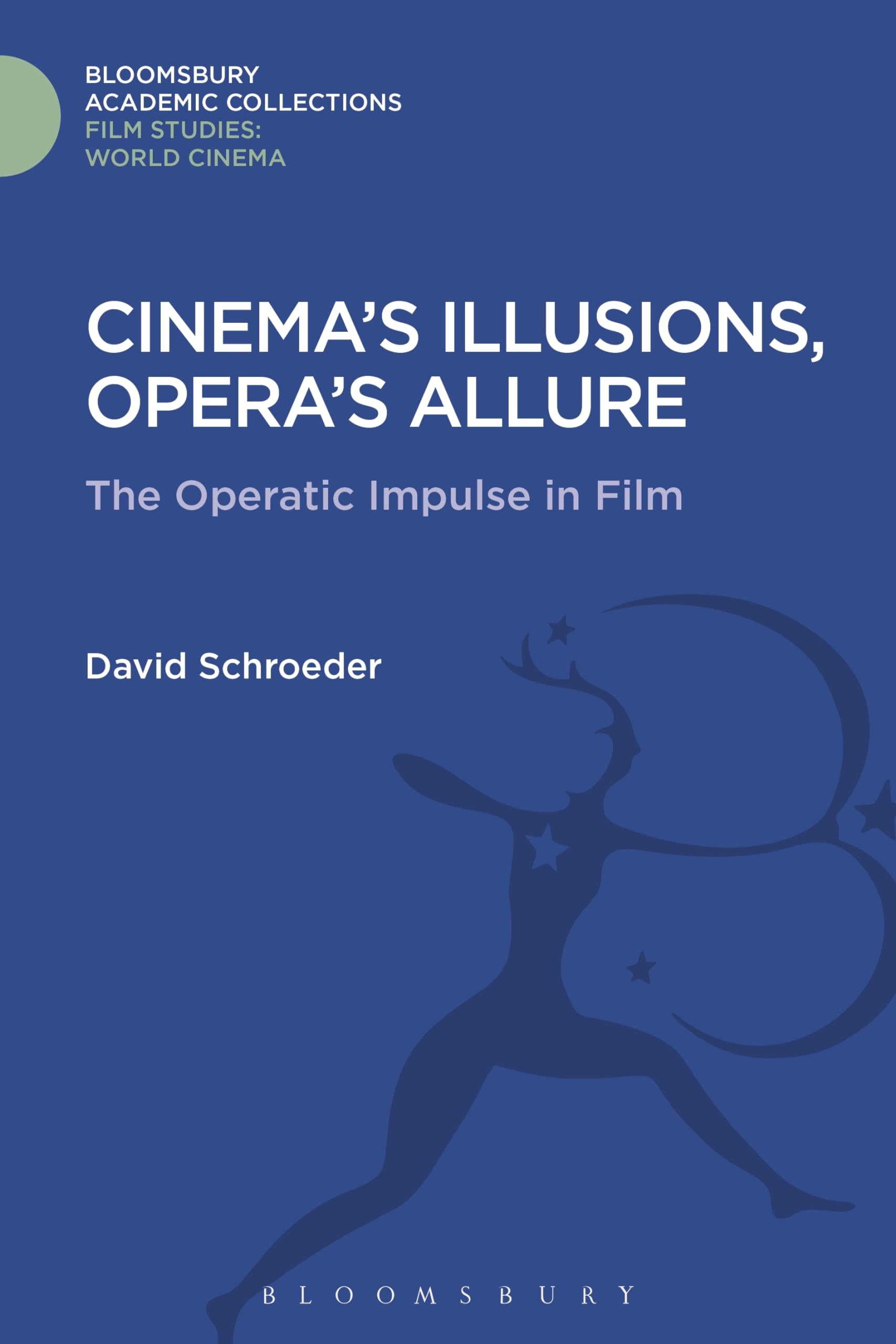 Cinema's Illusions, Opera's Allure: The Operatic Impulse in Film (Film Studies: Bloomsbury Academic Collections)