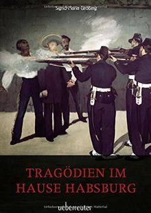 Tragödien im Hause Habsburg