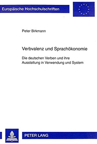 Verbvalenz und Sprachökonomie: Die deutschen Verben und ihre Ausstattung in Verwendung und System (Europäische Hochschulschriften - Reihe XXI)