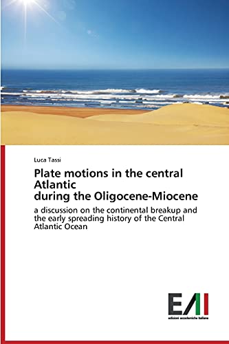 Luca Tassi Plate Motions In The Central Atlantic During The Oligocene-Miocene, A Discussion On The Continental Breakup And The Early Spreading History Of The