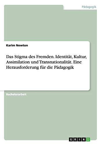 Das Stigma des Fremden. Identität, Kultur, Assimilation und Transnationalität. Eine Herausforderung für die Pädagogik