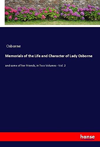 Memorials of the Life and Character of Lady Osborne: and some of her Friends, in Two Volumes - Vol. 2