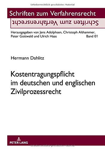 Kostentragungspflicht im deutschen und englischen Zivilprozessrecht: Plädoyer für eine Neuregelung der Unterliegenshaftung in der Zivilprozessordnung (Schriften zum Verfahrensrecht, Band 61)