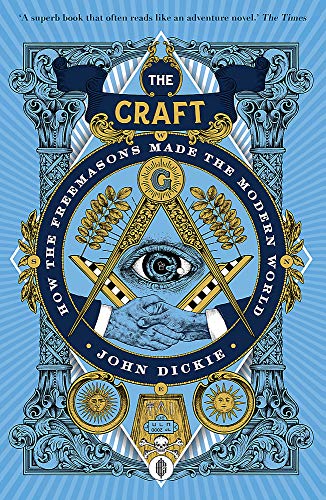 John Dickie The Craft, How The Freemasons Made The Modern World