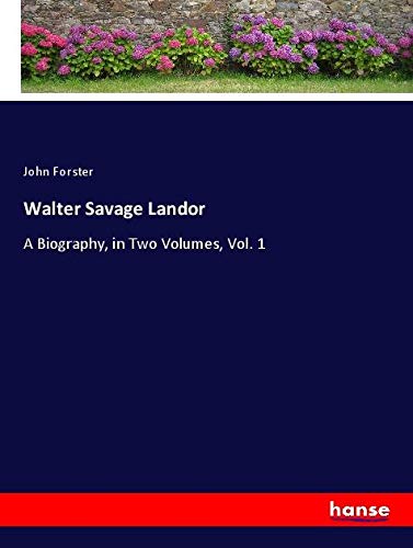 Walter Savage Landor: A Biography, in Two Volumes, Vol. 1