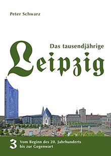 Das tausendjährige Leipzig: Vom Beginn des 20. Jahrhunderts bis zur Gegenwart, Band 3