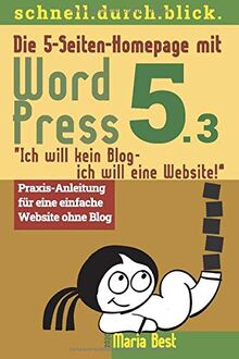 Die 5-Seiten-Homepage mit WordPress 5: "Ich will kein Blog - Ich will eine Website!" (schnell.durch.blick, Band 2)