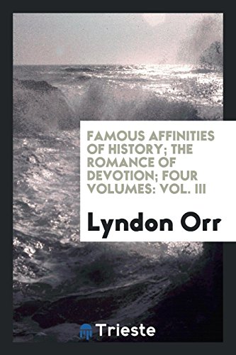 Famous Affinities of History; The Romance of Devotion; Four Volumes: Vol. III