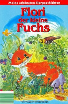 Flori, der kleine Fuchs. Meine schönsten Tiergeschichten