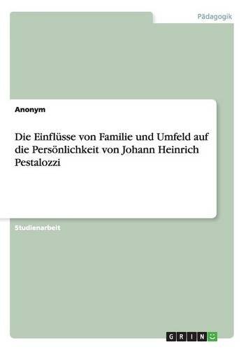 Die Einflüsse von Familie und Umfeld auf die Persönlichkeit von Johann Heinrich Pestalozzi