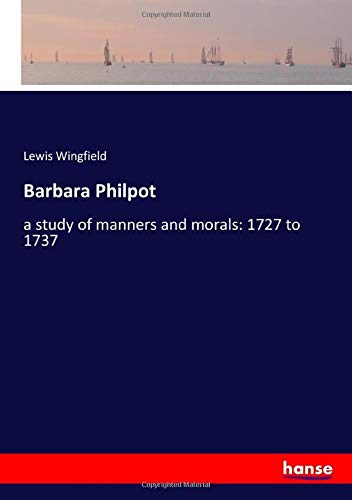 Barbara Philpot: a study of manners and morals: 1727 to 1737