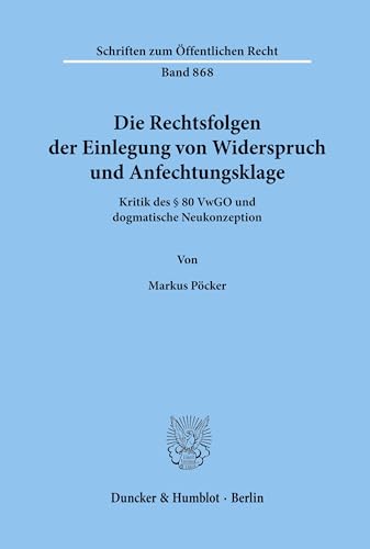 Die Rechtsfolgen der Einlegung von Widerspruch und Anfechtungsklage. Kritik des § 80 VwGO und dogmatische Neukonzeption. (Schriften zum Öffentlichen Recht; SÖR 868)