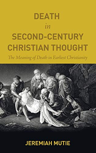 Death in Second-Century Christian Thought: The Meaning of Death in Earliest Christianity