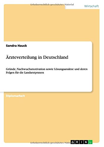Ärzteverteilung in Deutschland: Gründe, Nachwuchsmotivation sowie Lösungsansätze und deren Folgen für die Landarztpraxen
