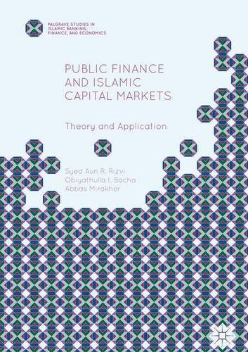 Rizvi, Syed Aun R. Public Finance And Islamic Capital Markets, Theory And Application (Palgrave Studies In Islamic Banking, Finance, And Economics)