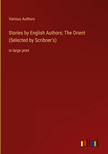 Stories by English Authors; The Orient (Selected by Scribner's): in large print